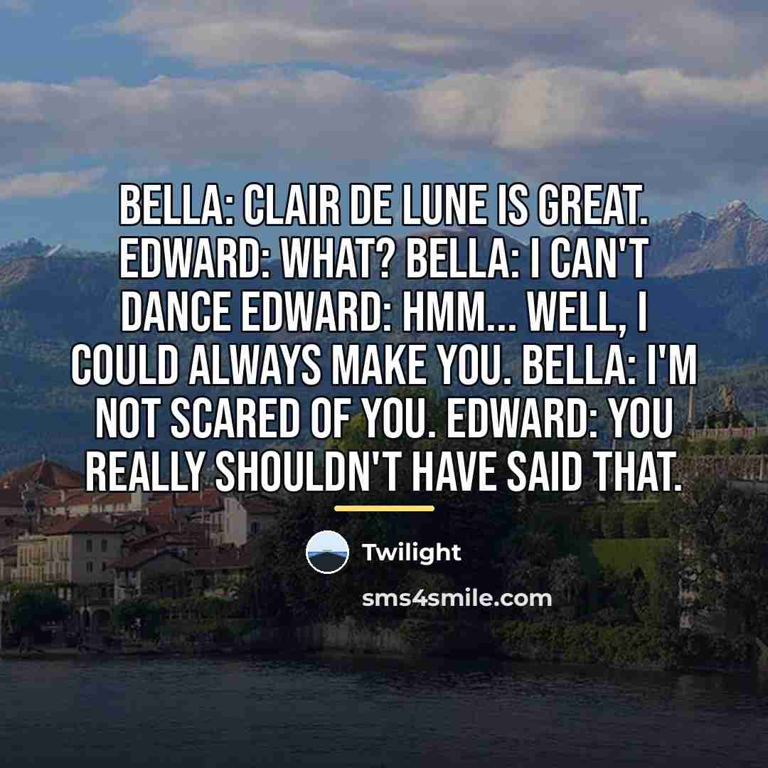 “Bella: Clair de Lune is great. Edward: What? Bella: I…” quote by Twilight