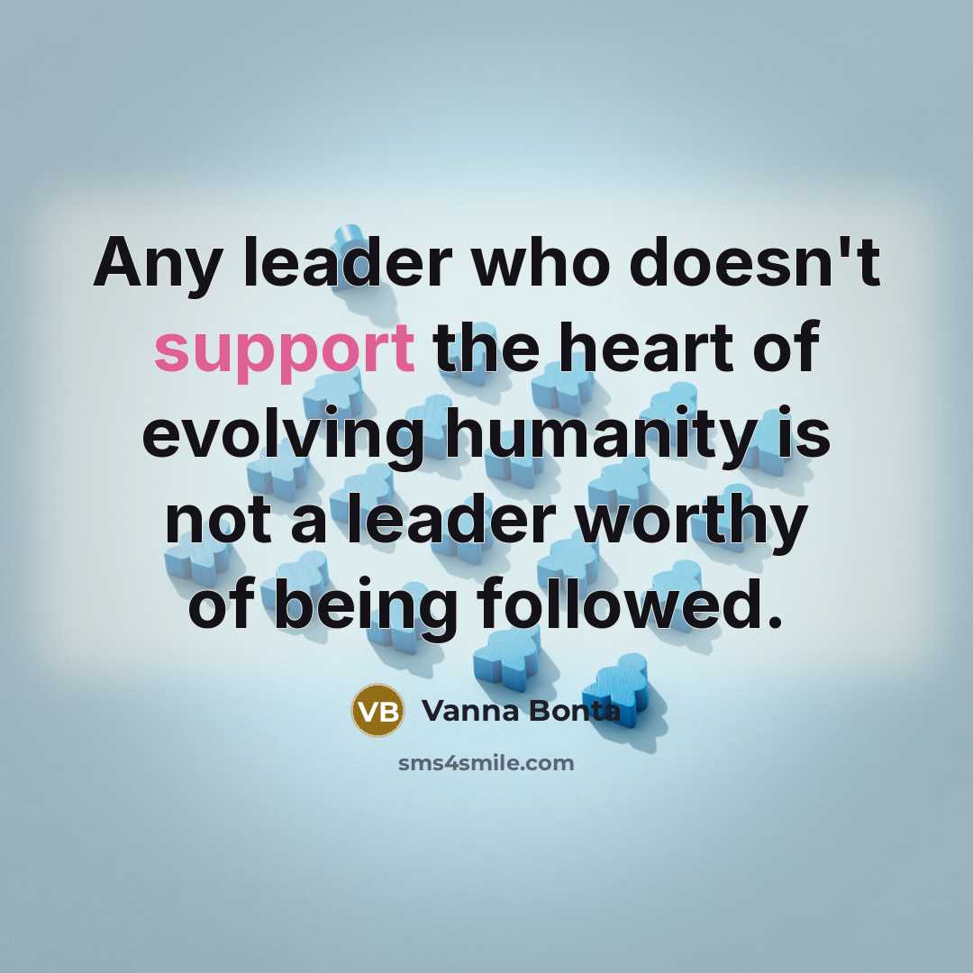 “Any leader who doesn't support the heart of evolving humanity…” quote by Vanna Bonta