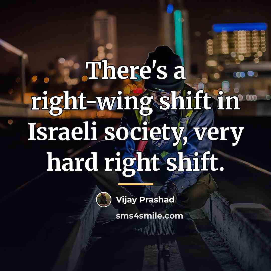 “There's a right-wing shift in Israeli society, very hard right…” quote by Vijay Prashad