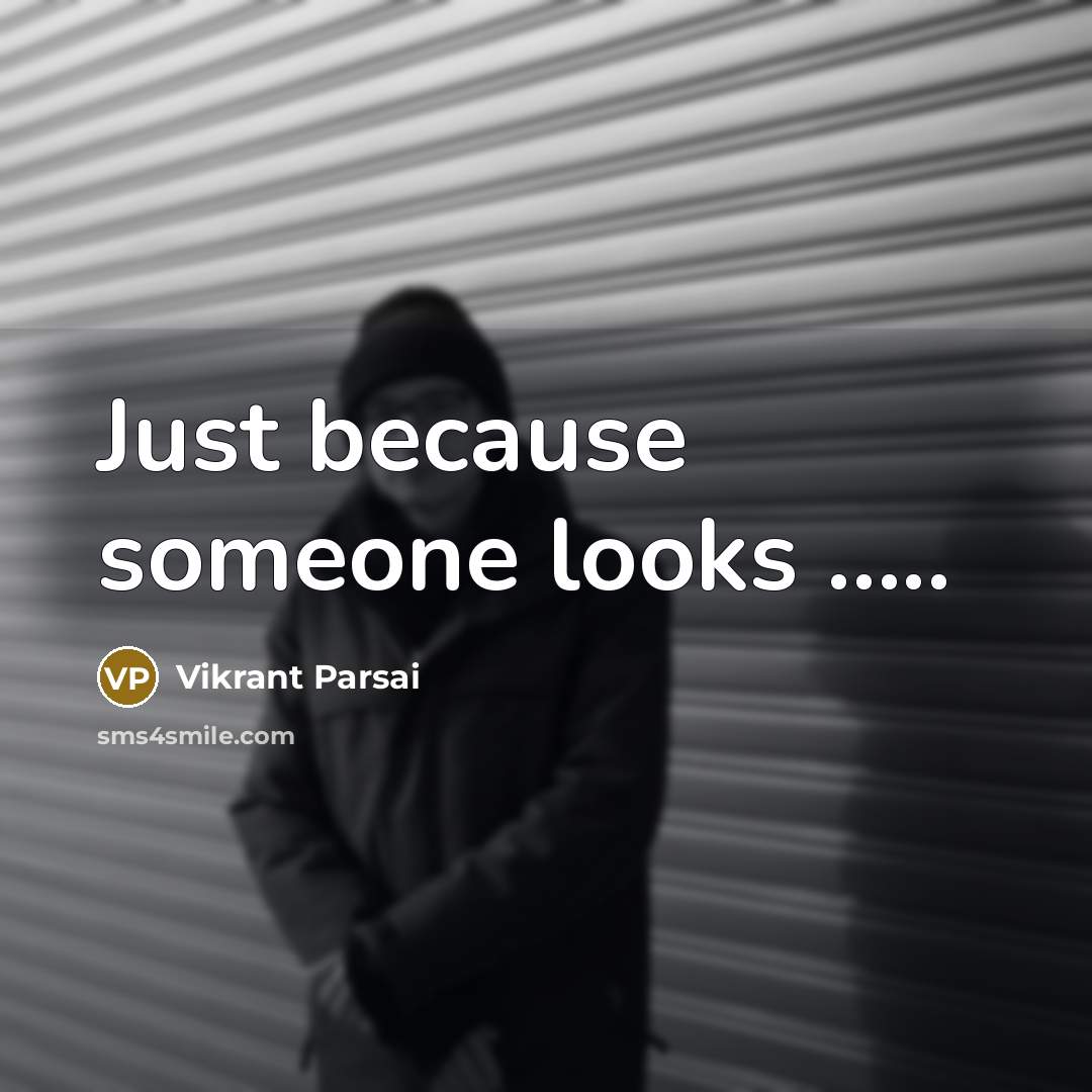 “Just because someone looks …..” quote by Vikrant Parsai