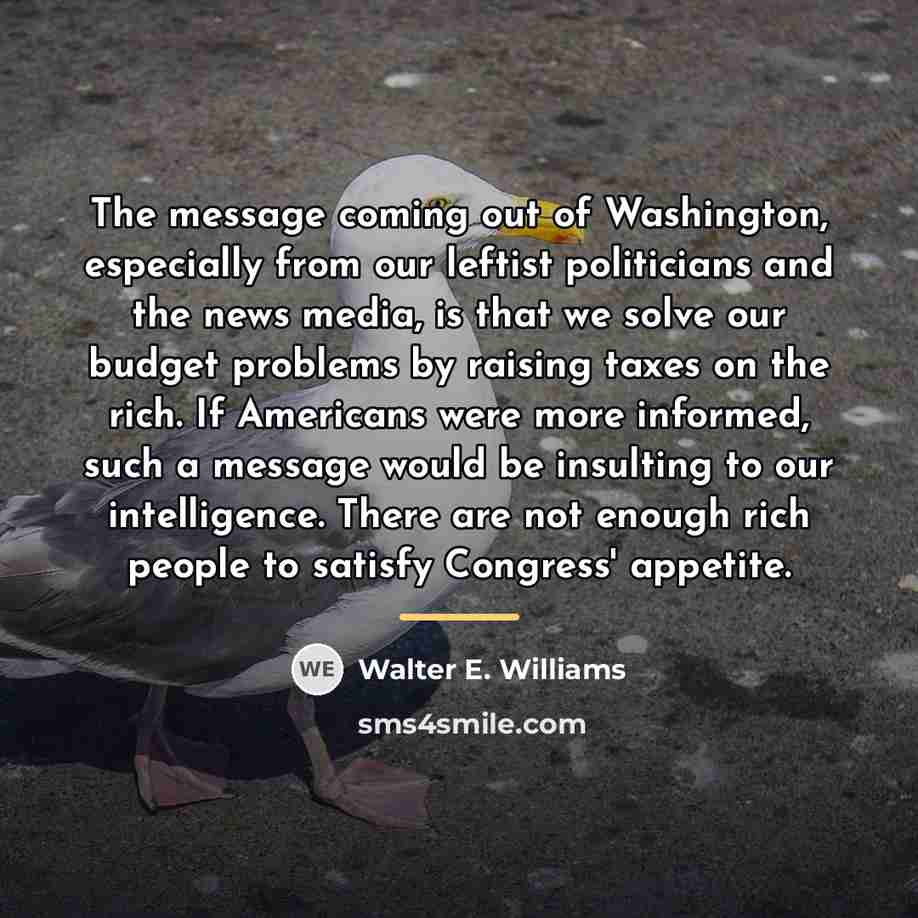 “The message coming out of Washington, especially from our leftist…” quote by Walter E. Williams