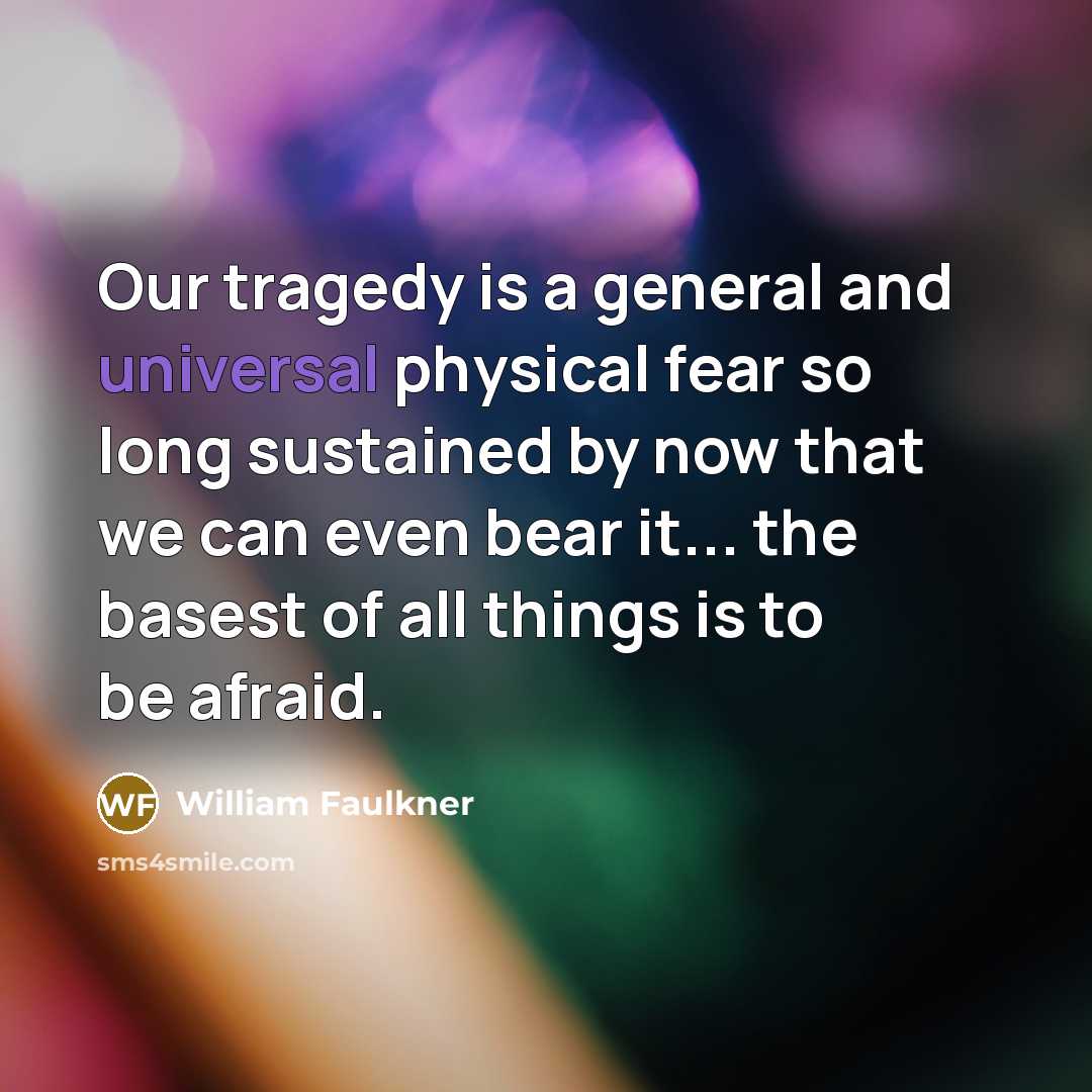 “Our tragedy is a general and universal physical fear so…” quote by William Faulkner