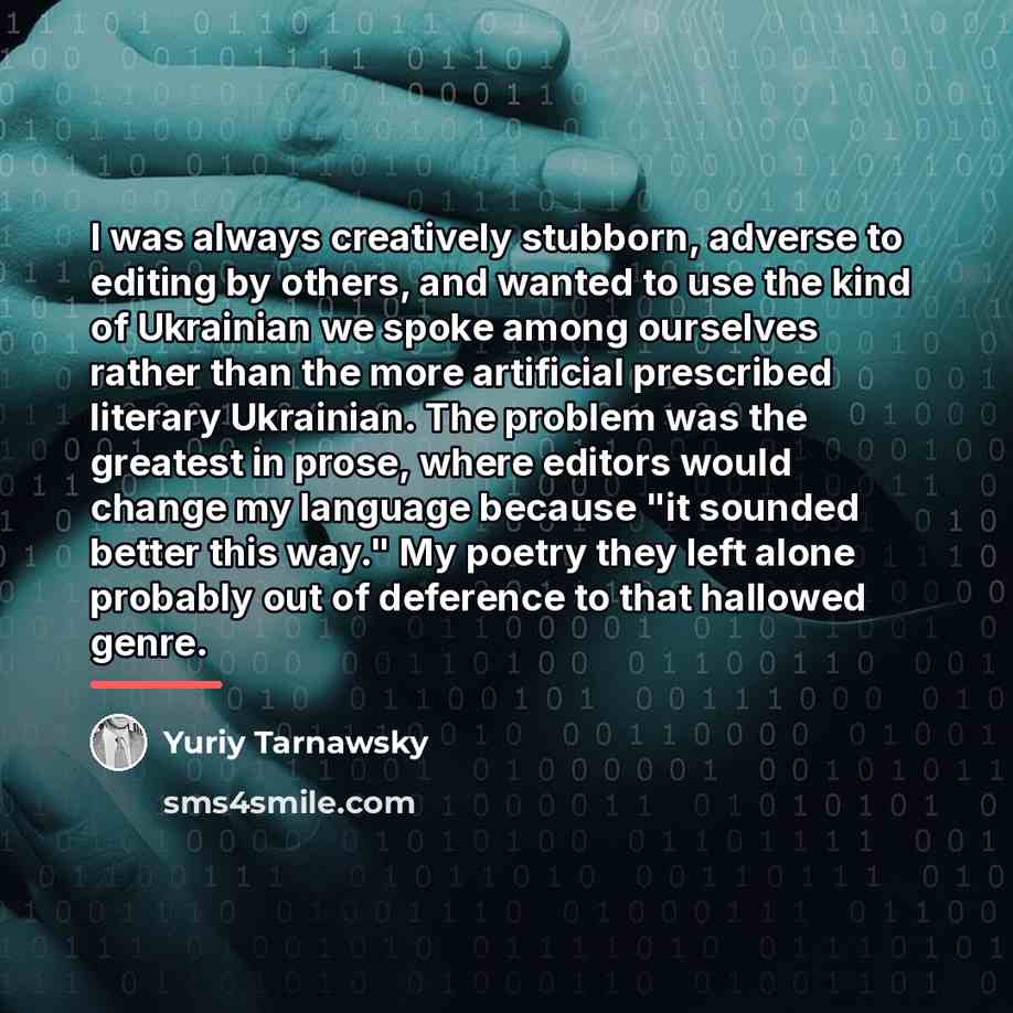 “I was always creatively stubborn, adverse to editing by others,…” quote by Yuriy Tarnawsky