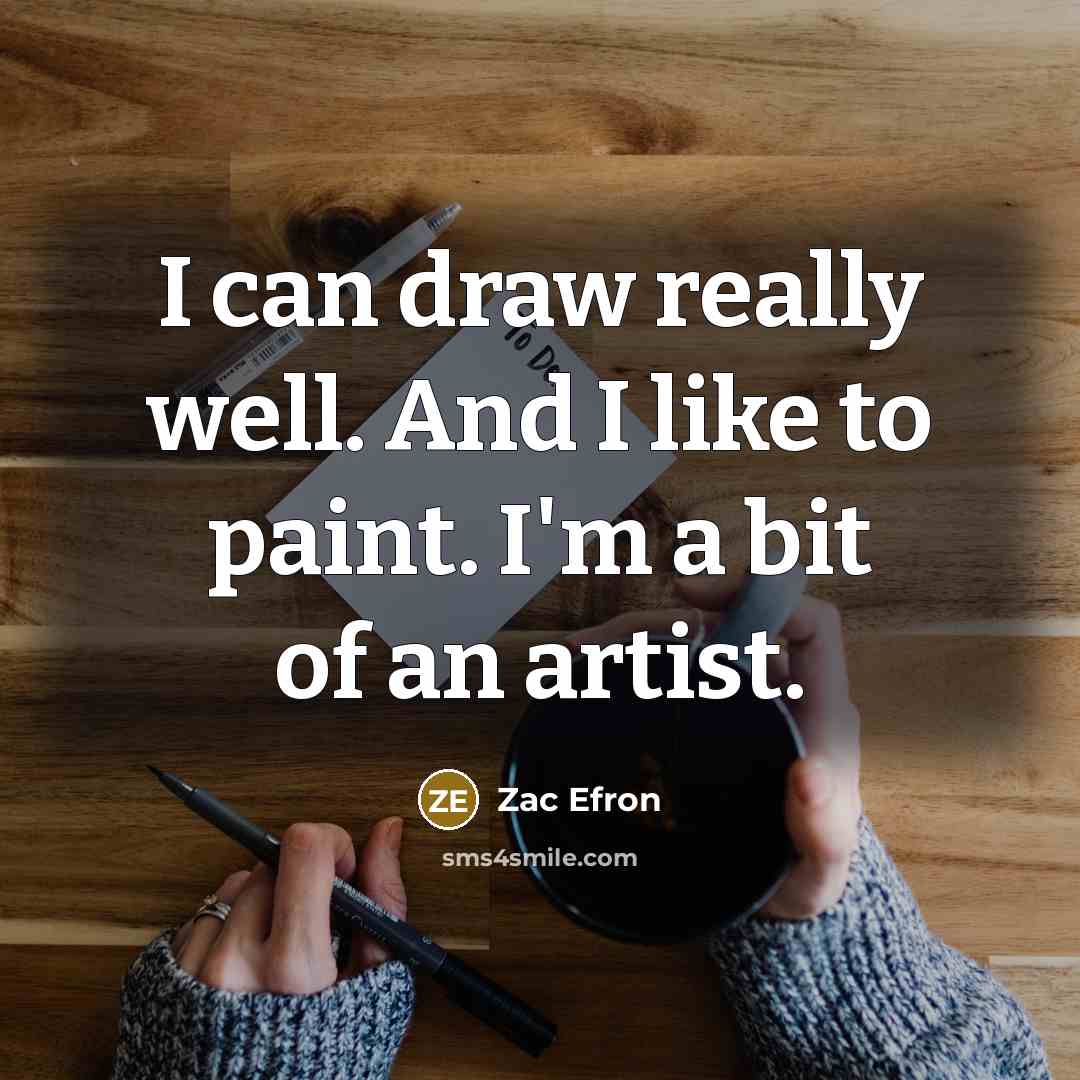 “I can draw really well. And I like to paint.…” quote by Zac Efron