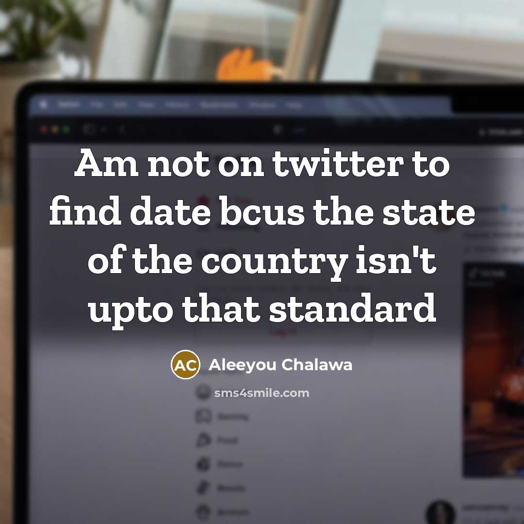 “Am not on twitter to find date bcus the state…” quote by Aleeyou Chalawa