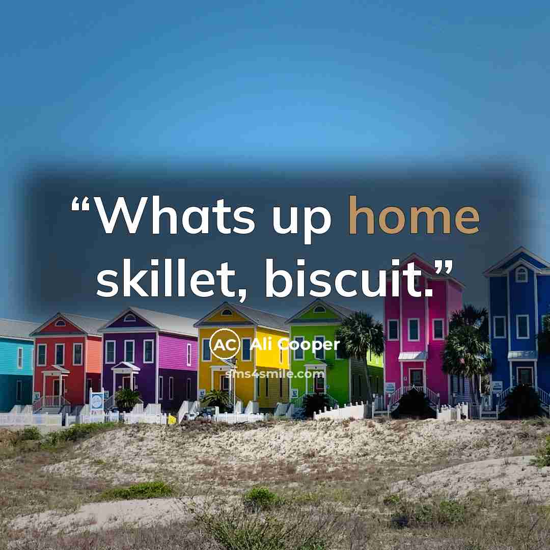 “Whats up home skillet, biscuit.” quote by Ali Cooper