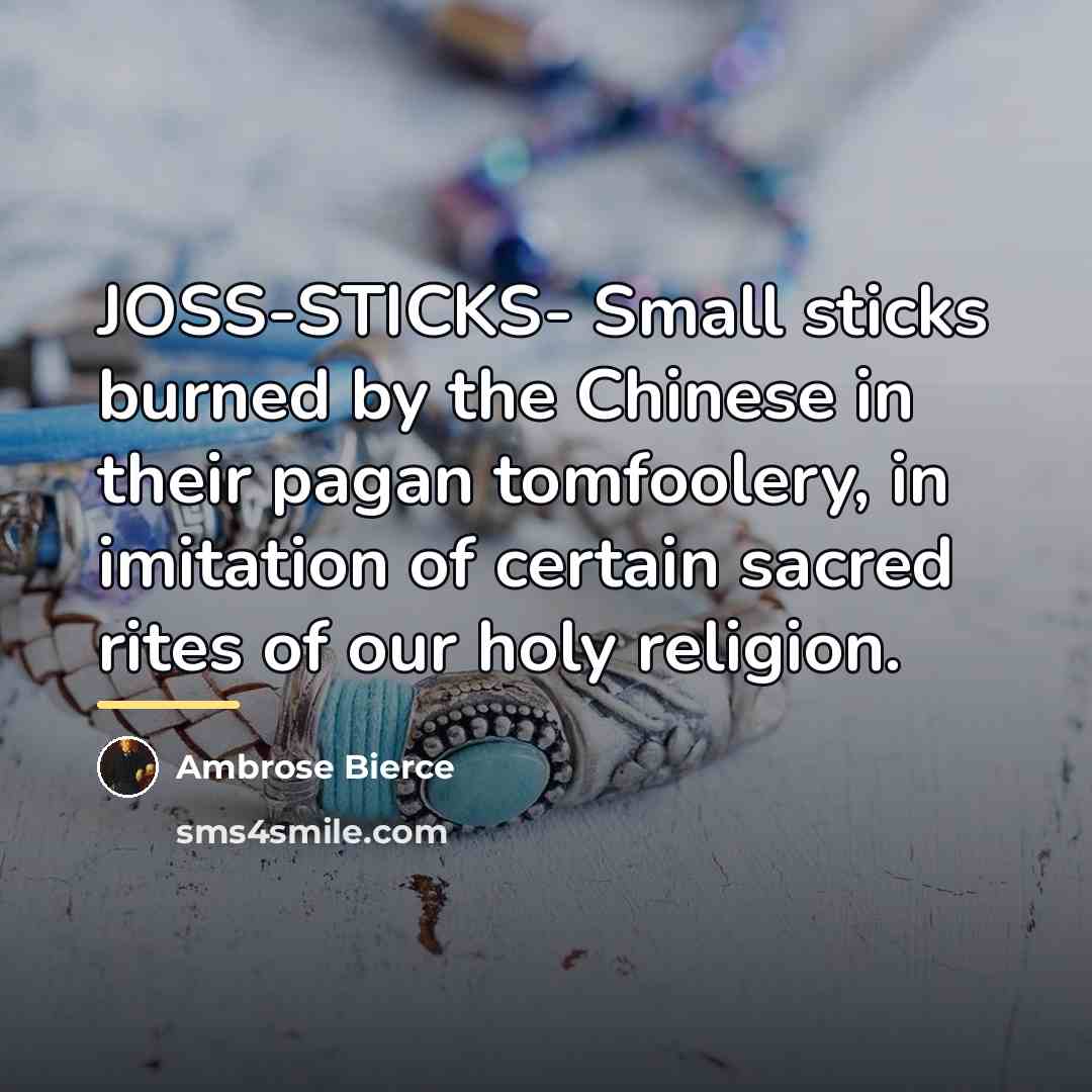 “JOSS-STICKS- Small sticks burned by the Chinese in their pagan…” quote by Ambrose Bierce
