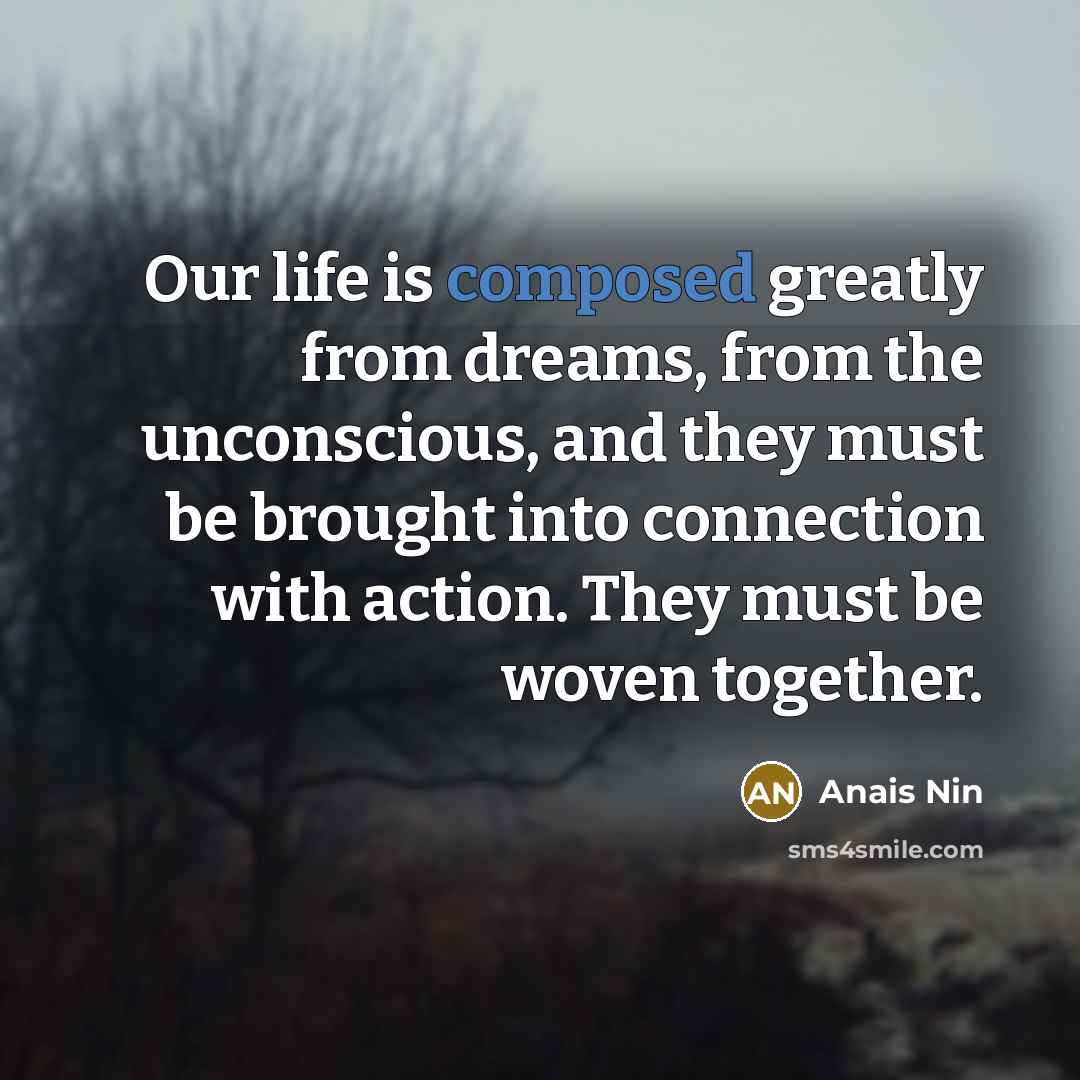 “Our life is composed greatly from dreams, from the unconscious,…” quote by Anais Nin
