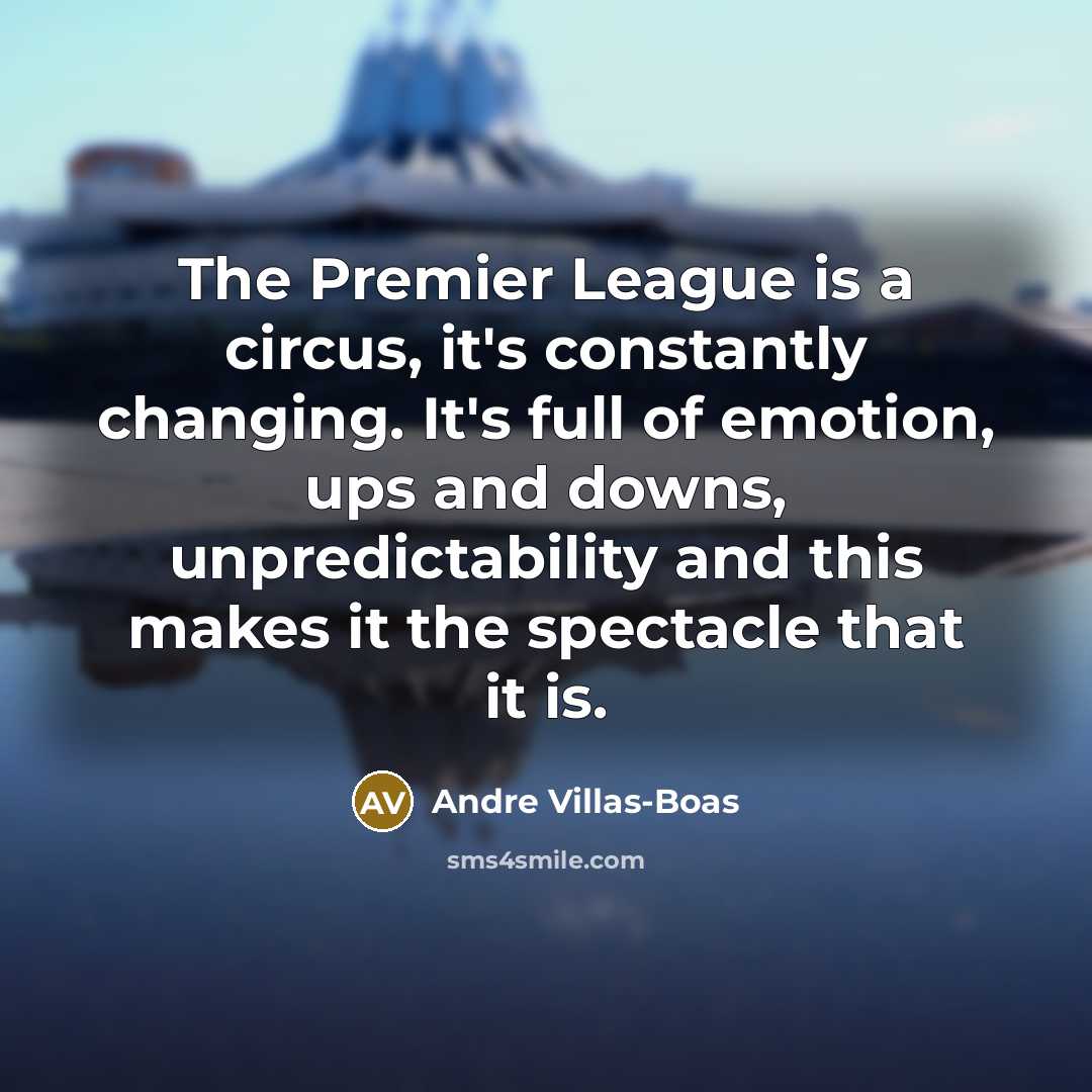 “The Premier League is a circus, it's constantly changing. It's…” quote by Andre Villas-Boas