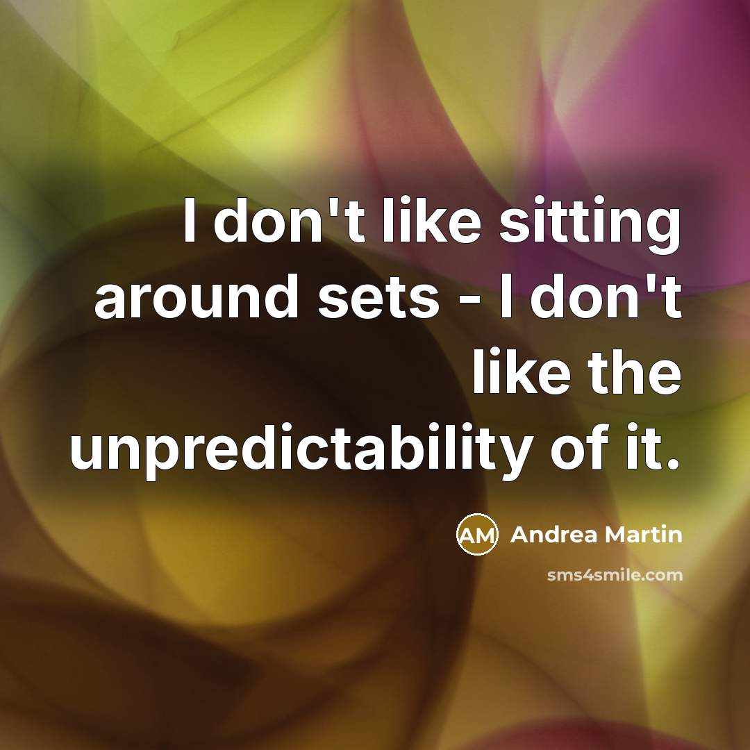 “I don't like sitting around sets - I don't like…” quote by Andrea Martin
