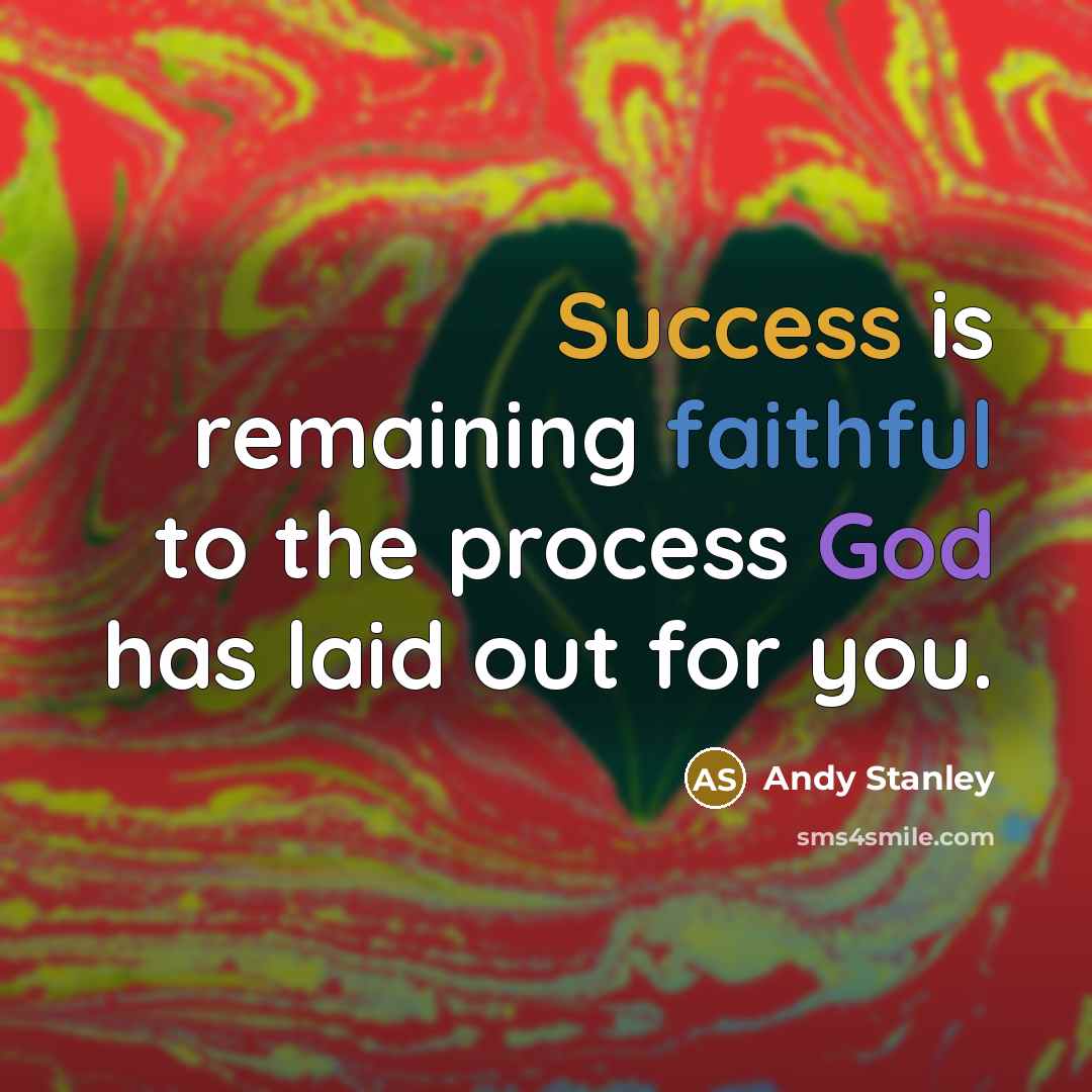 “Success is remaining faithful to the process God has laid…” quote by Andy Stanley