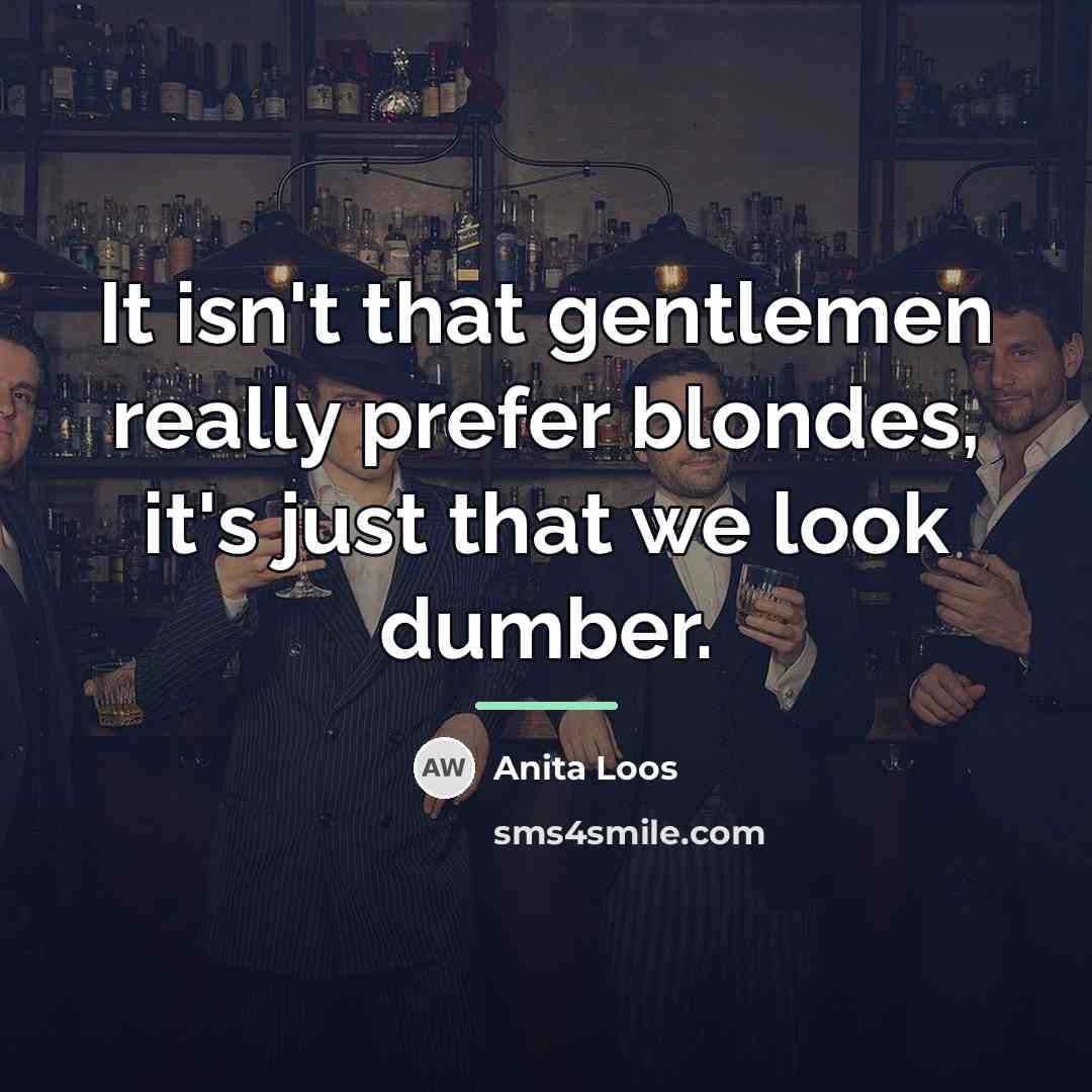 “It isn't that gentlemen really prefer blondes, it's just that…” quote by Anita Loos