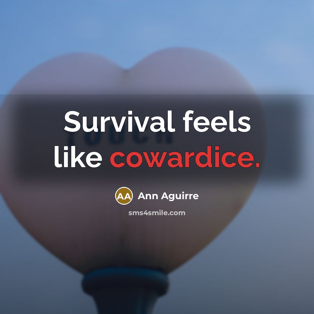 “Survival feels like cowardice.…” quote by Ann Aguirre