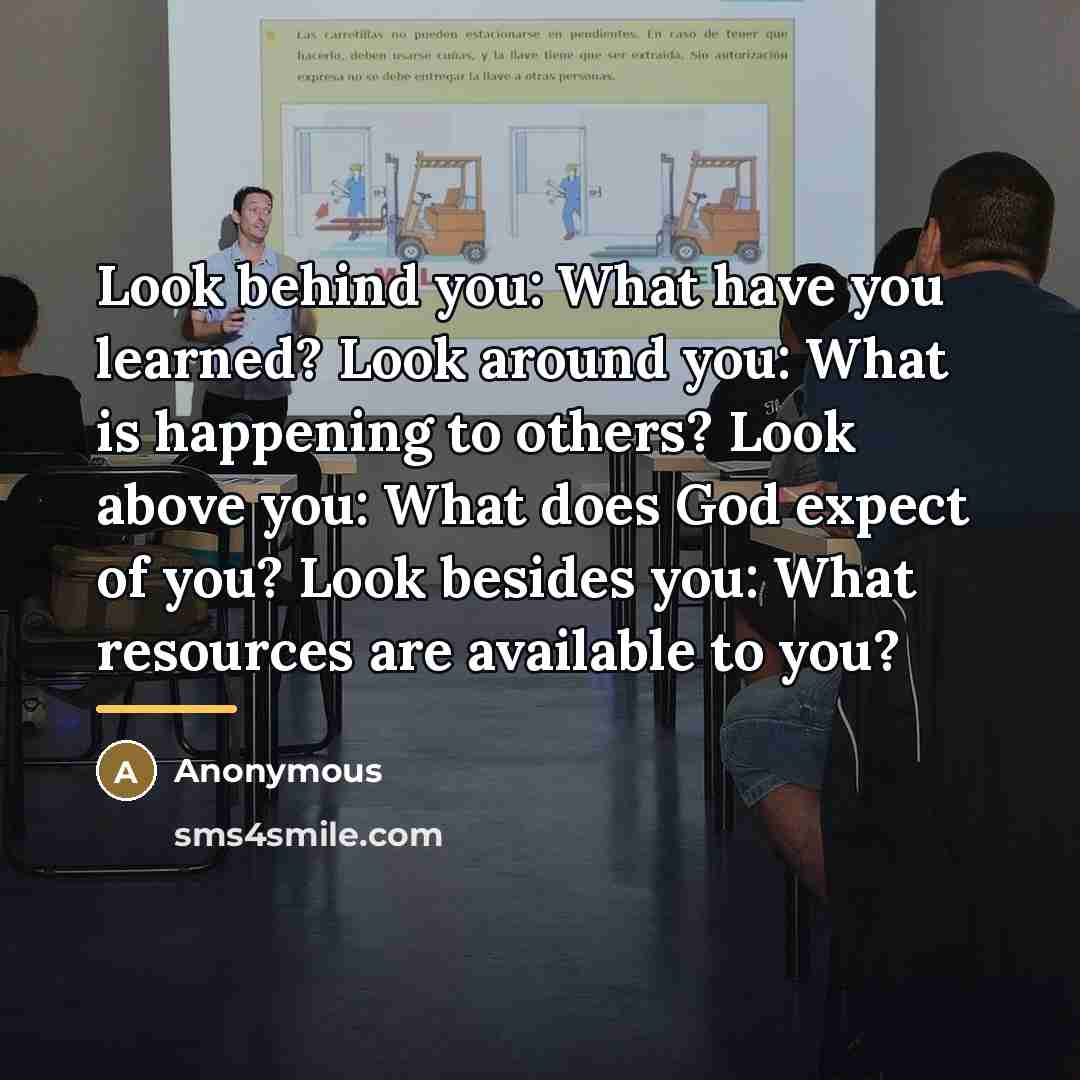 “Look behind you: What have you learned? Look around you:…” quote by Anonymous