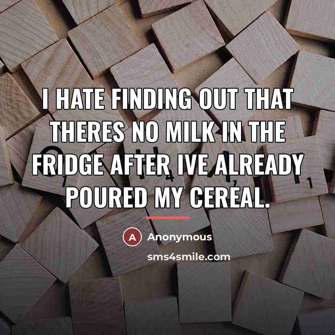 “I hate finding out that theres no milk in the…” quote by Anonymous
