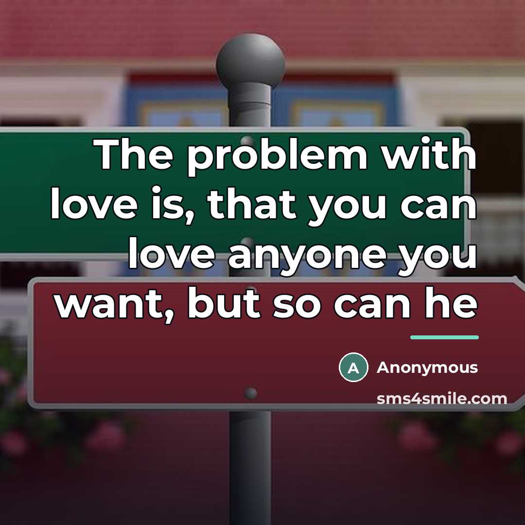 “The problem with love is, that you can love anyone…” quote by Anonymous