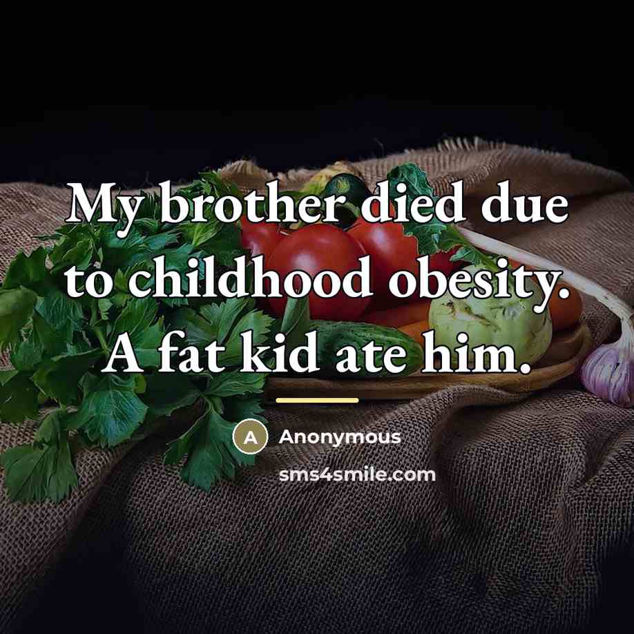 “My brother died due to childhood obesity. A fat kid…” quote by Anonymous
