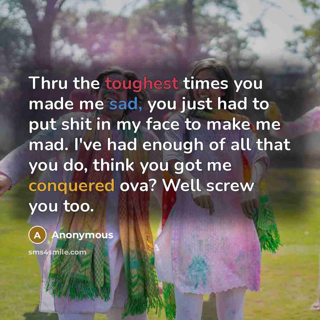 “Thru the toughest times you made me sad, you just…” quote by Anonymous