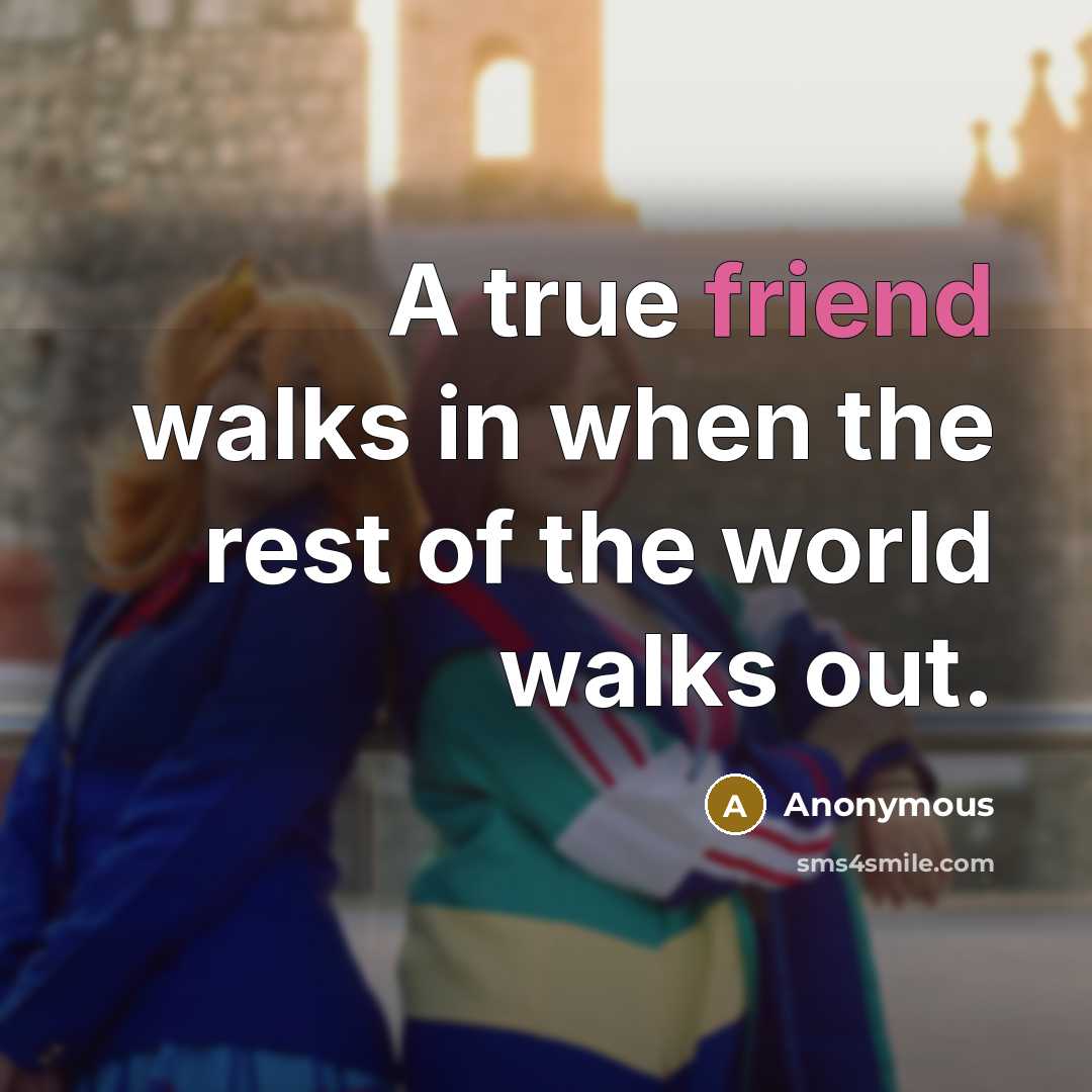 “A true friend walks in when the rest of the…” quote by Anonymous