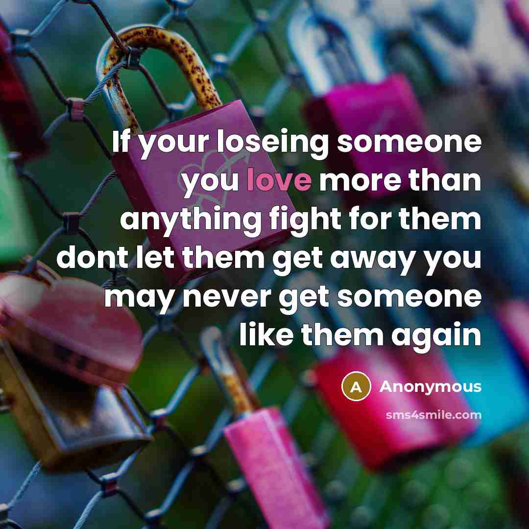 “If your loseing someone you love more than anything fight…” quote by Anonymous