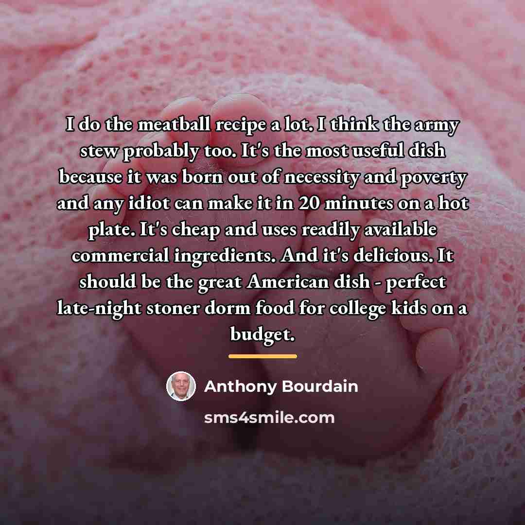 “I do the meatball recipe a lot. I think the…” quote by Anthony Bourdain