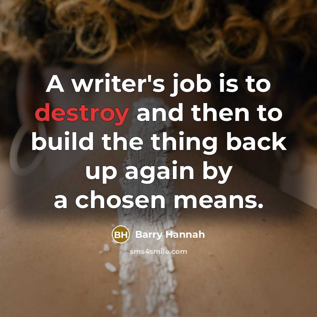 “A writer's job is to destroy and then to build…” quote by Barry Hannah