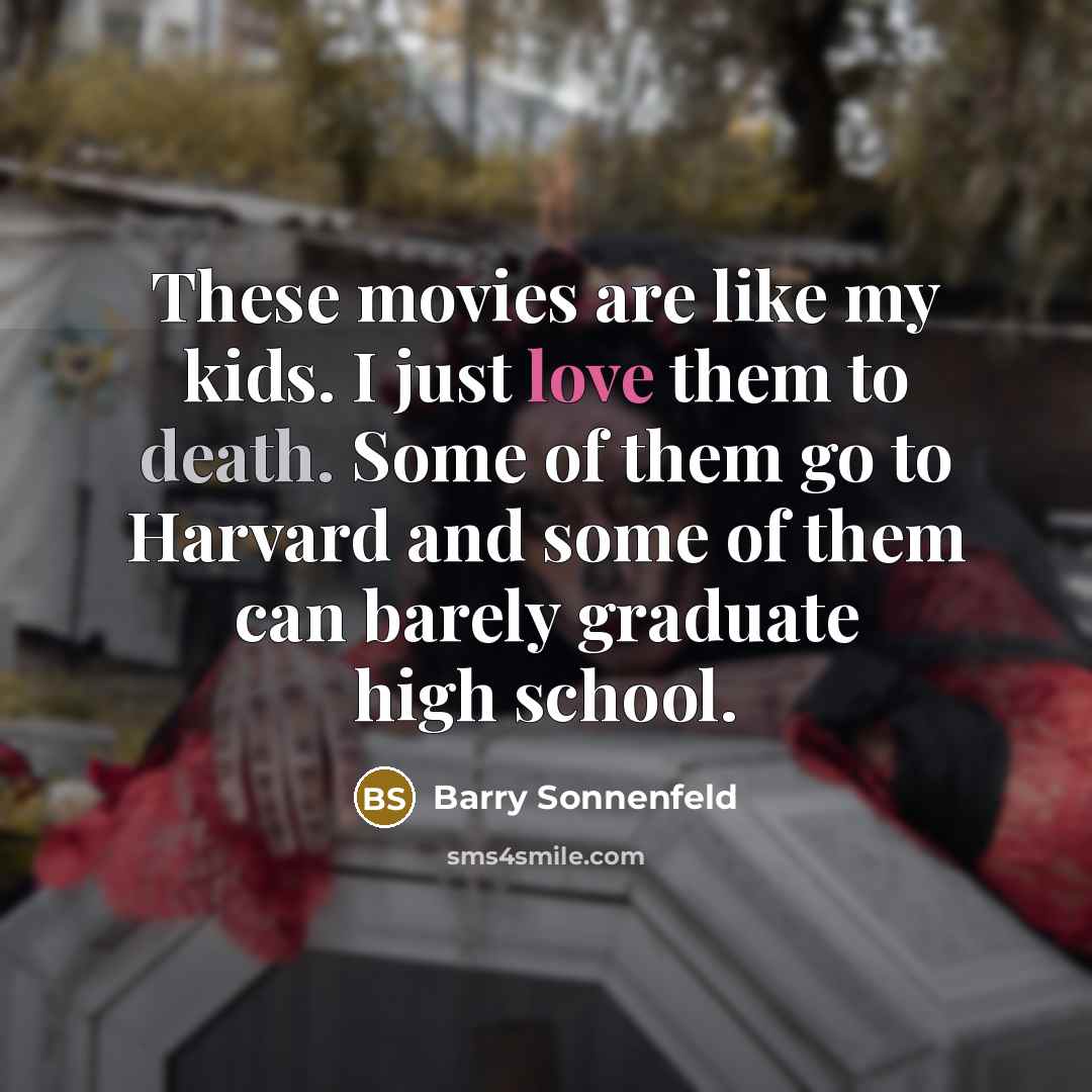 “These movies are like my kids. I just love them…” quote by Barry Sonnenfeld