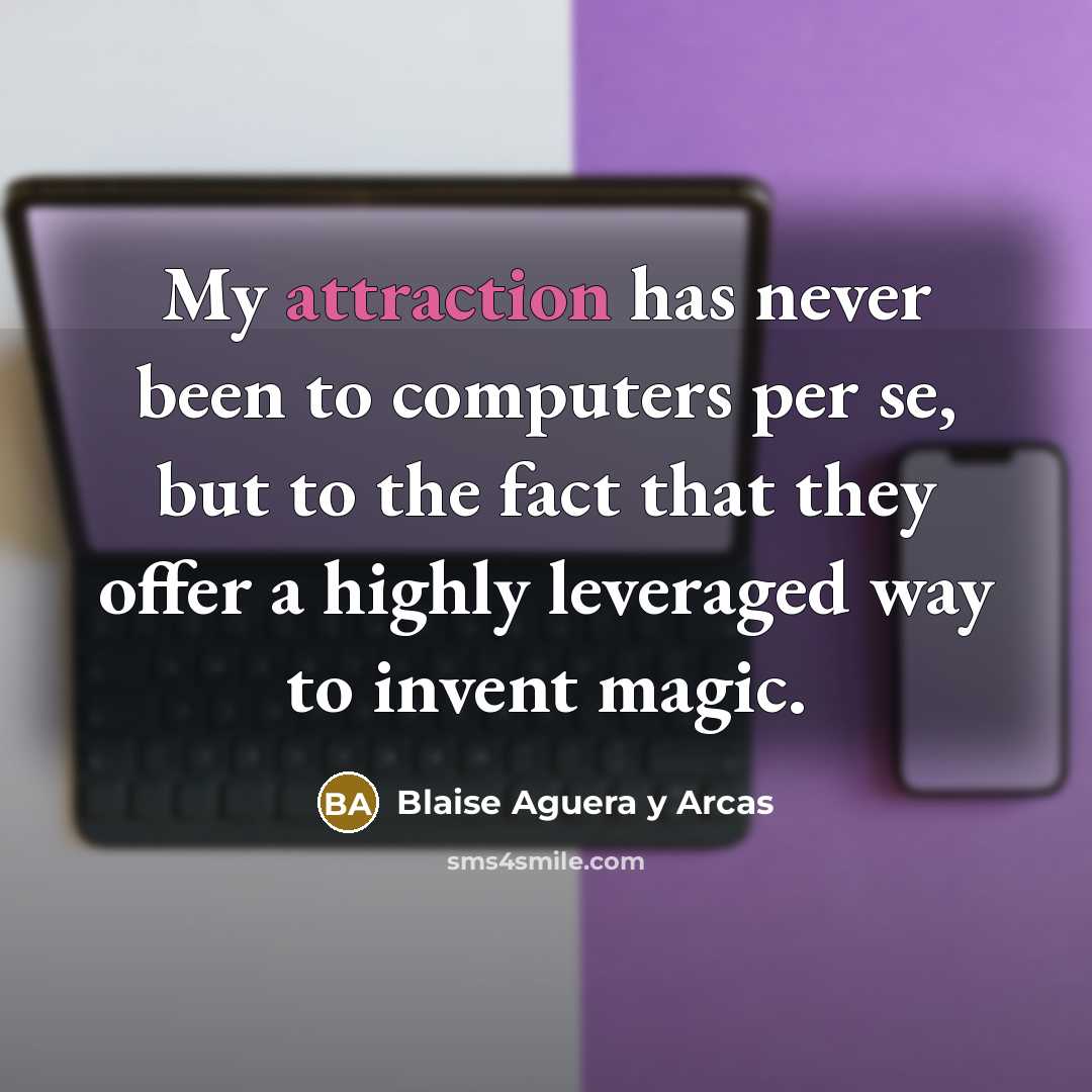 “My attraction has never been to computers per se, but…” quote by Blaise Aguera y Arcas