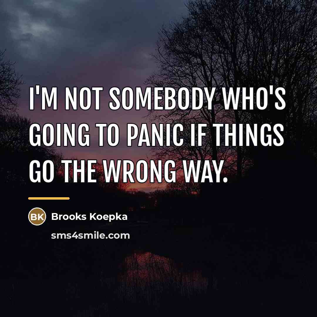 “I'm not somebody who's going to panic if things go…” quote by Brooks Koepka
