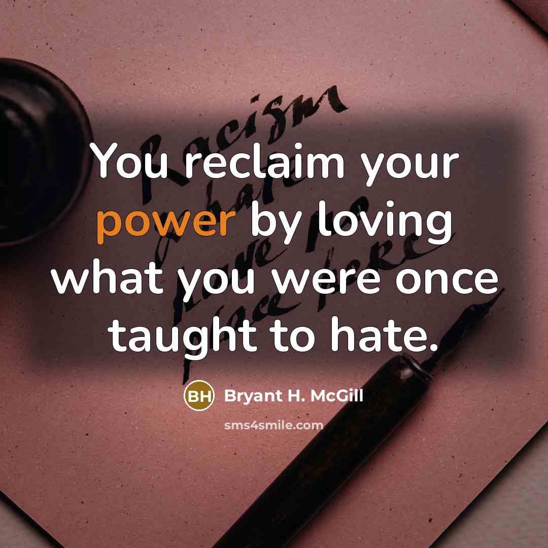“You reclaim your power by loving what you were once…” quote by Bryant H. McGill
