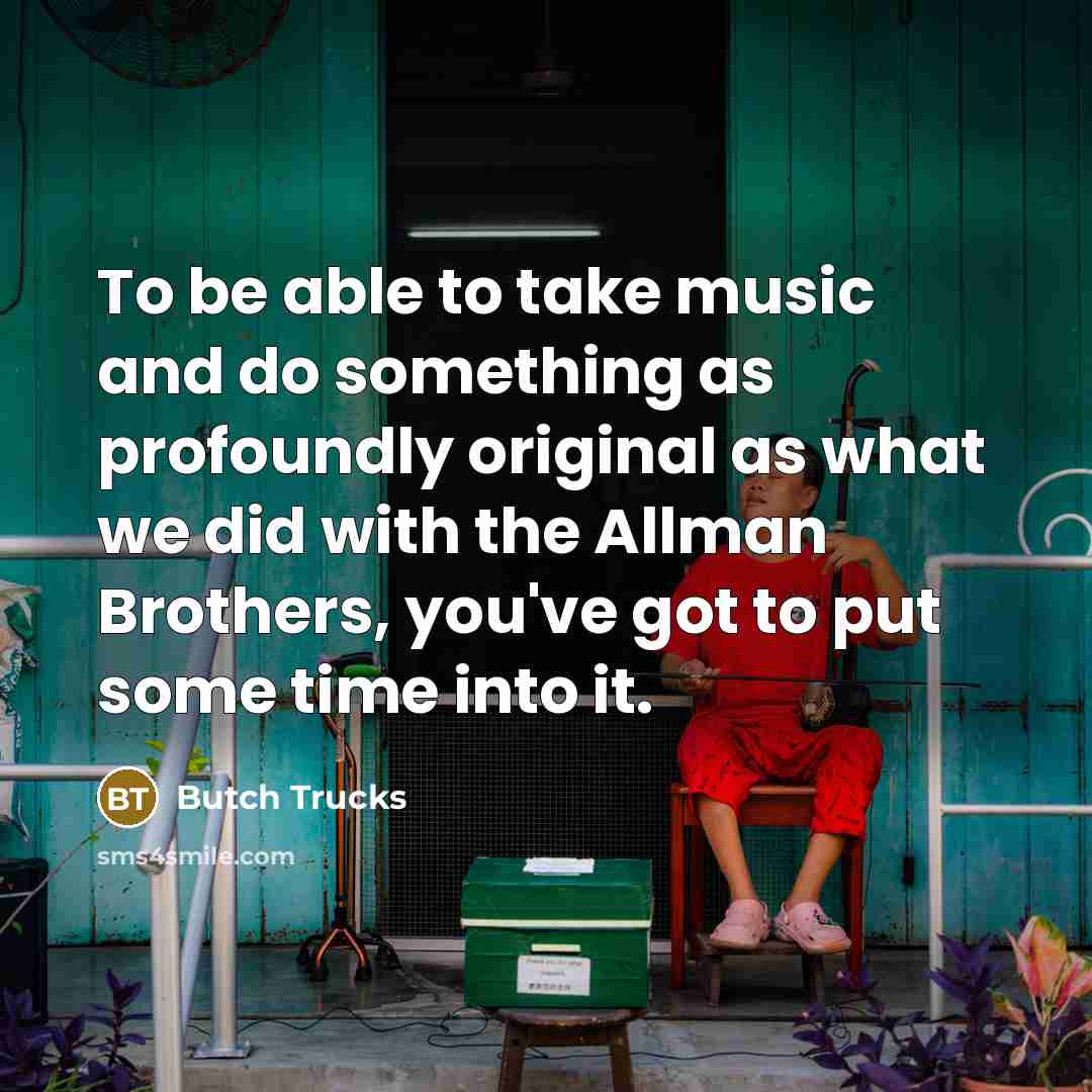 “To be able to take music and do something as…” quote by Butch Trucks