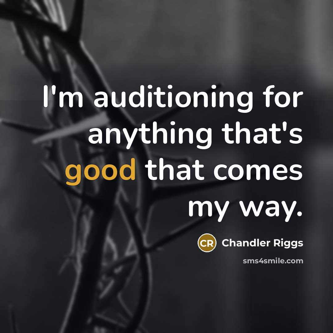 “I'm auditioning for anything that's good that comes my way.…” quote by Chandler Riggs