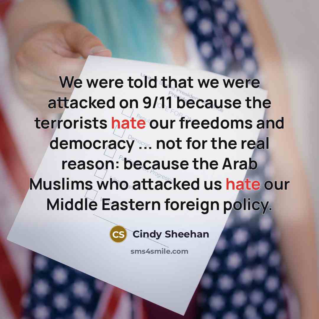 “We were told that we were attacked on 9/11 because…” quote by Cindy Sheehan