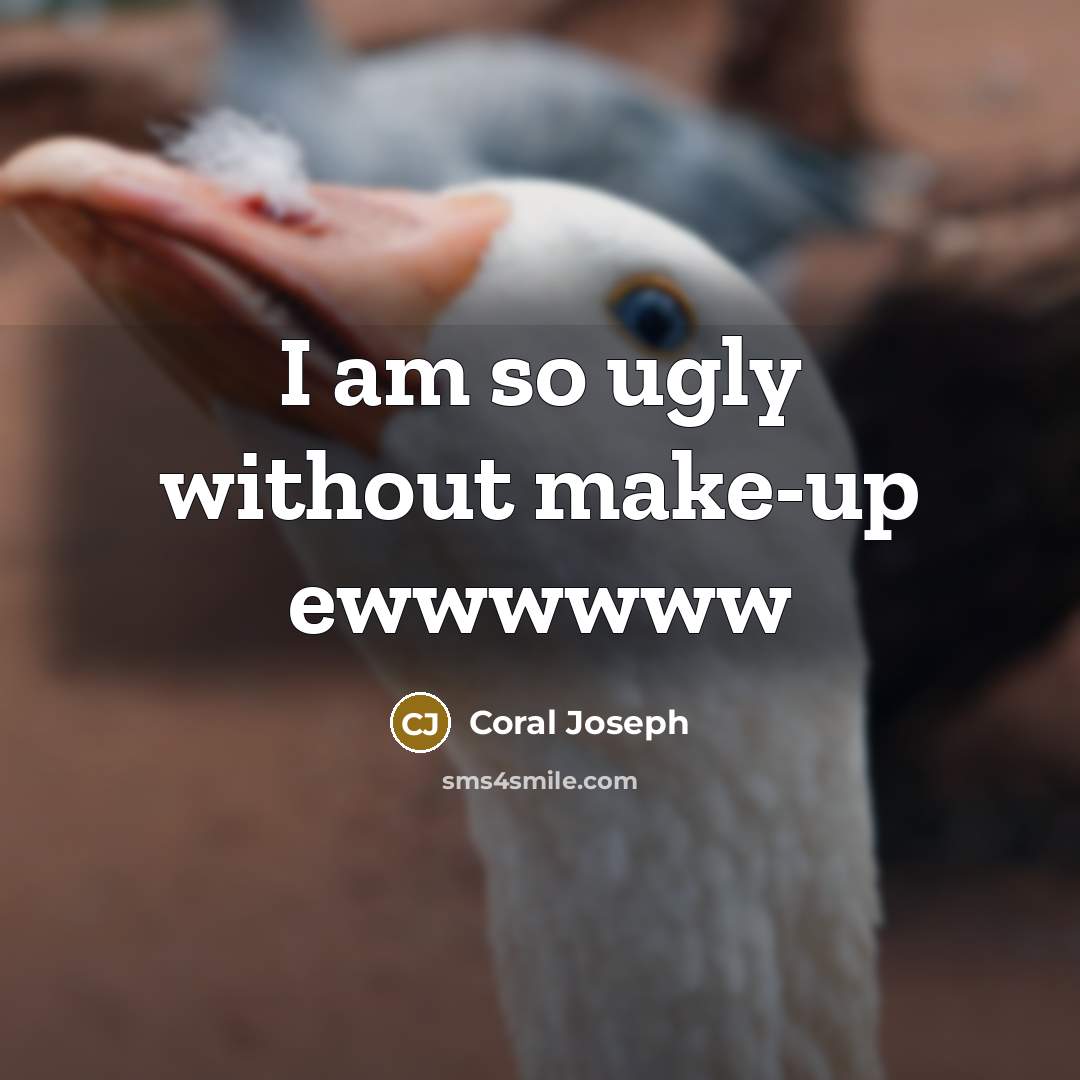 “I am so ugly without make-up ewwwwww…” quote by Coral Joseph