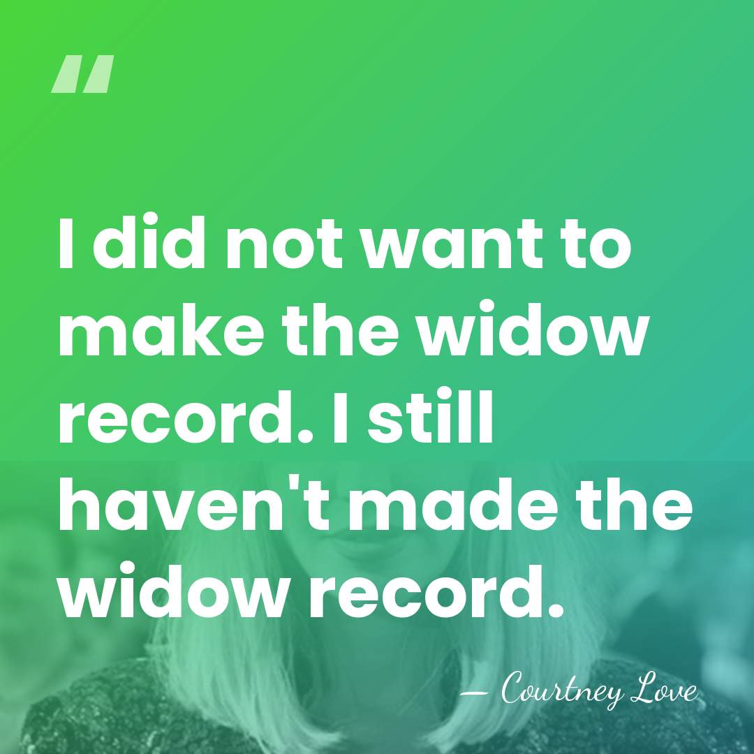 I did not want to make the widow record. I still haven't&hellip; - Courtney Love