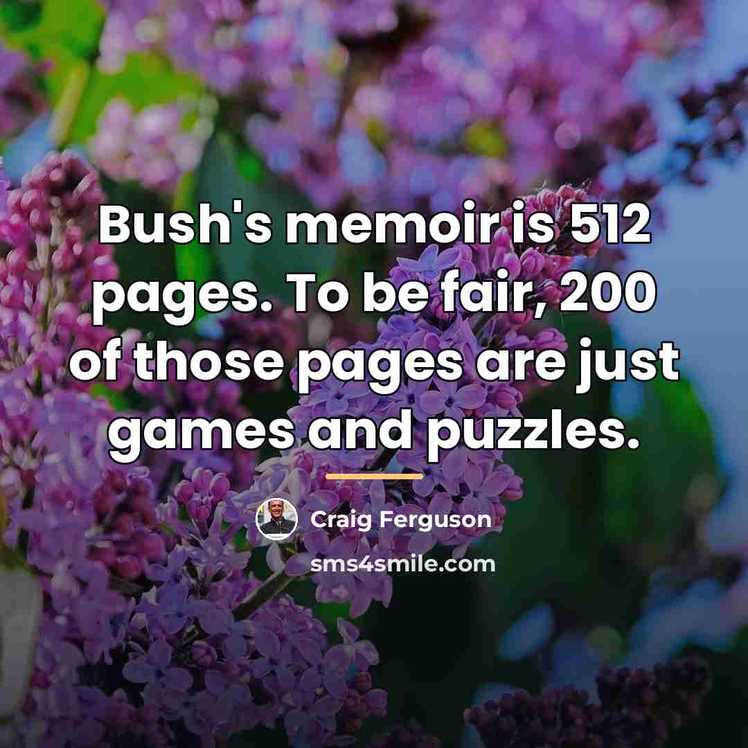 “Bush's memoir is 512 pages. To be fair, 200 of…” quote by Craig Ferguson