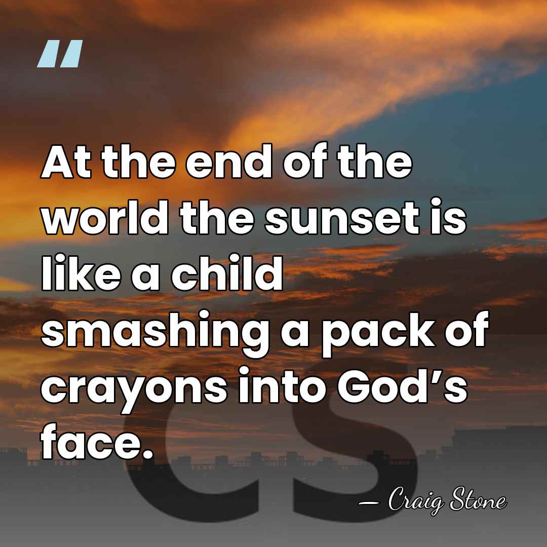 At the end of the world the sunset is like a child&hellip; - Craig Stone