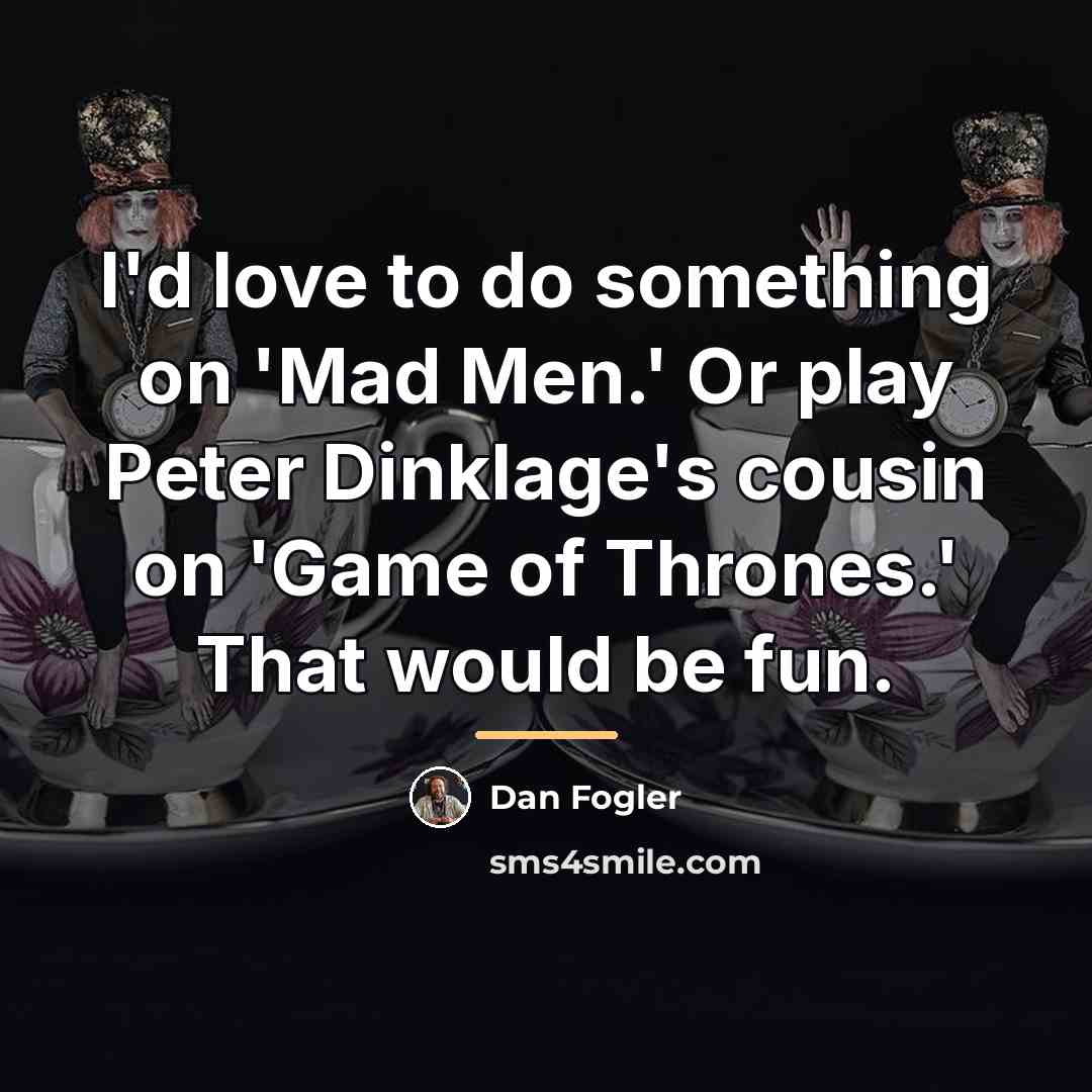 “I'd love to do something on 'Mad Men.' Or play…” quote by Dan Fogler