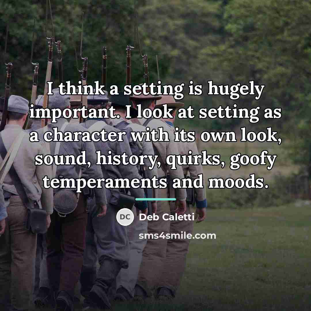 “I think a setting is hugely important. I look at…” quote by Deb Caletti