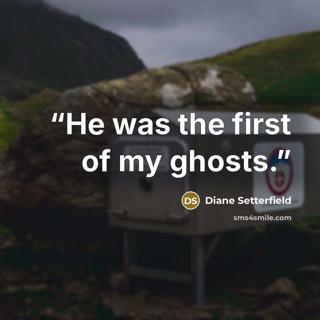 “He was the first of my ghosts.” quote by Diane Setterfield