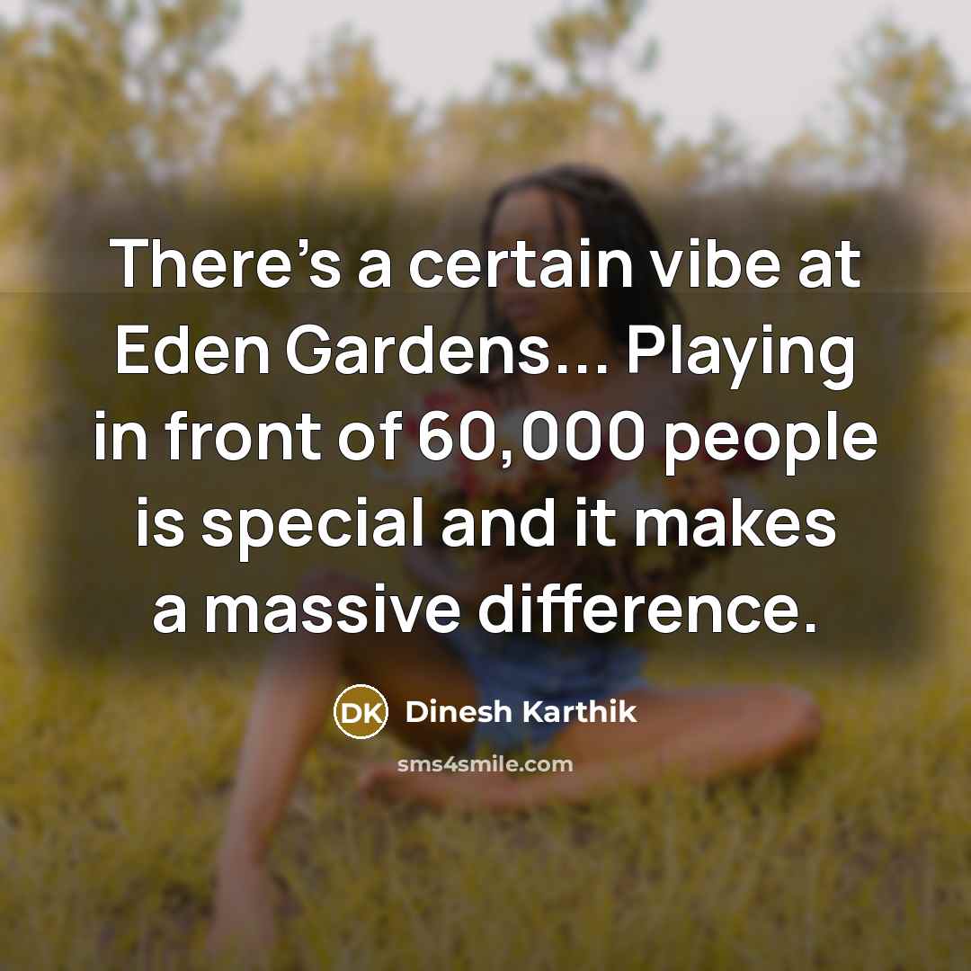 “There's a certain vibe at Eden Gardens... Playing in front…” quote by Dinesh Karthik