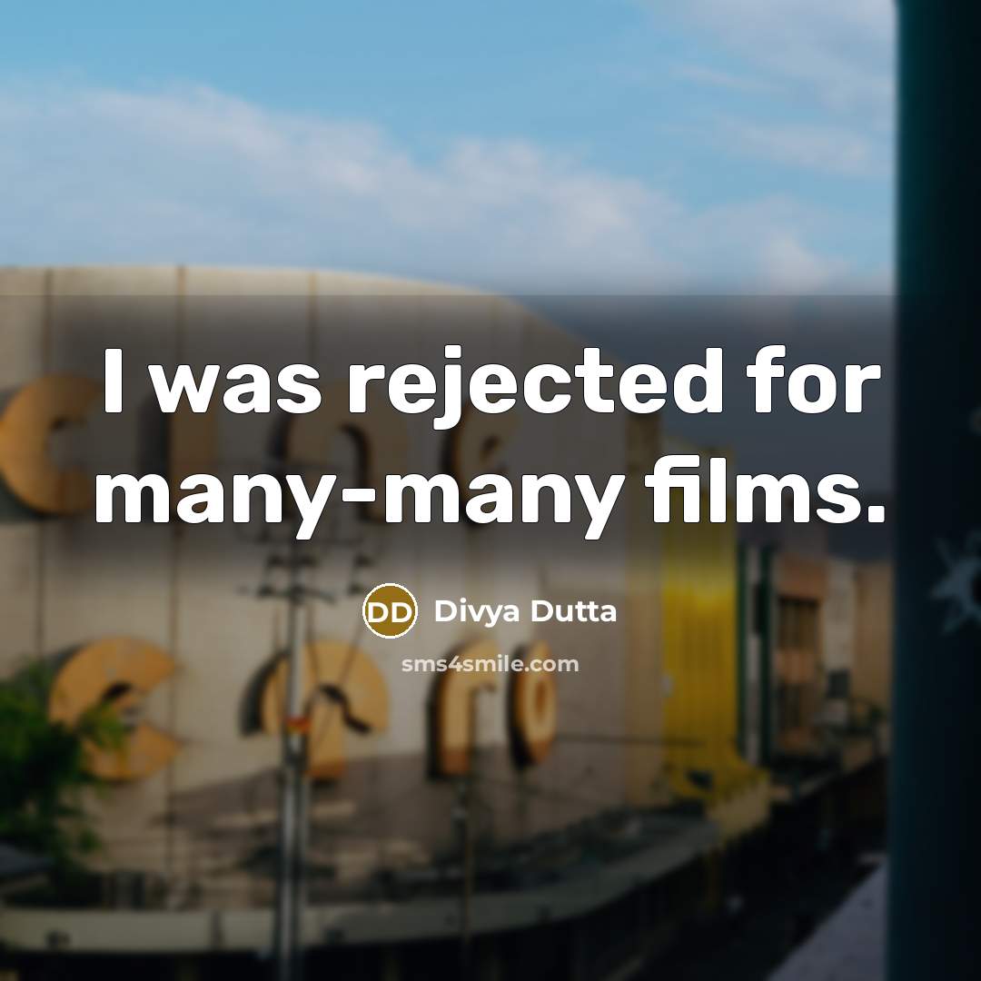 “I was rejected for many-many films.…” quote by Divya Dutta