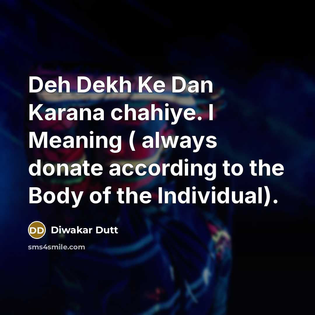 “Deh Dekh Ke Dan Karana chahiye. I Meaning ( always…” quote by Diwakar Dutt