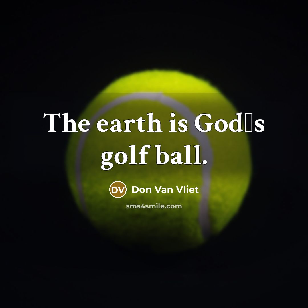 “The earth is Godʹs golf ball.” quote by Don Van Vliet
