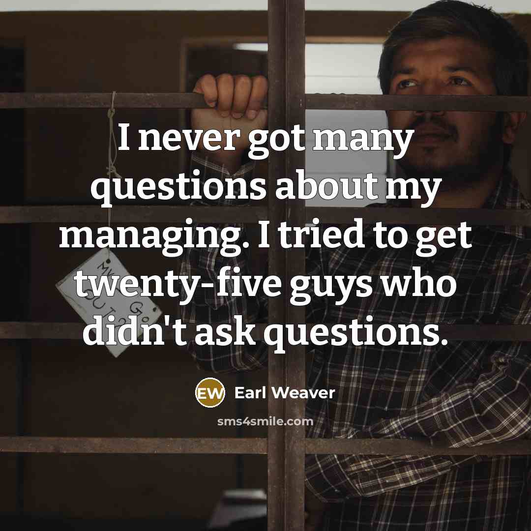 “I never got many questions about my managing. I tried…” quote by Earl Weaver