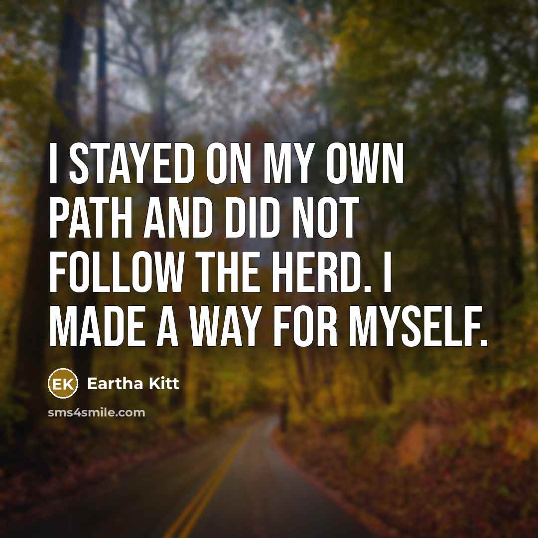 “I stayed on my own path and did not follow…” quote by Eartha Kitt