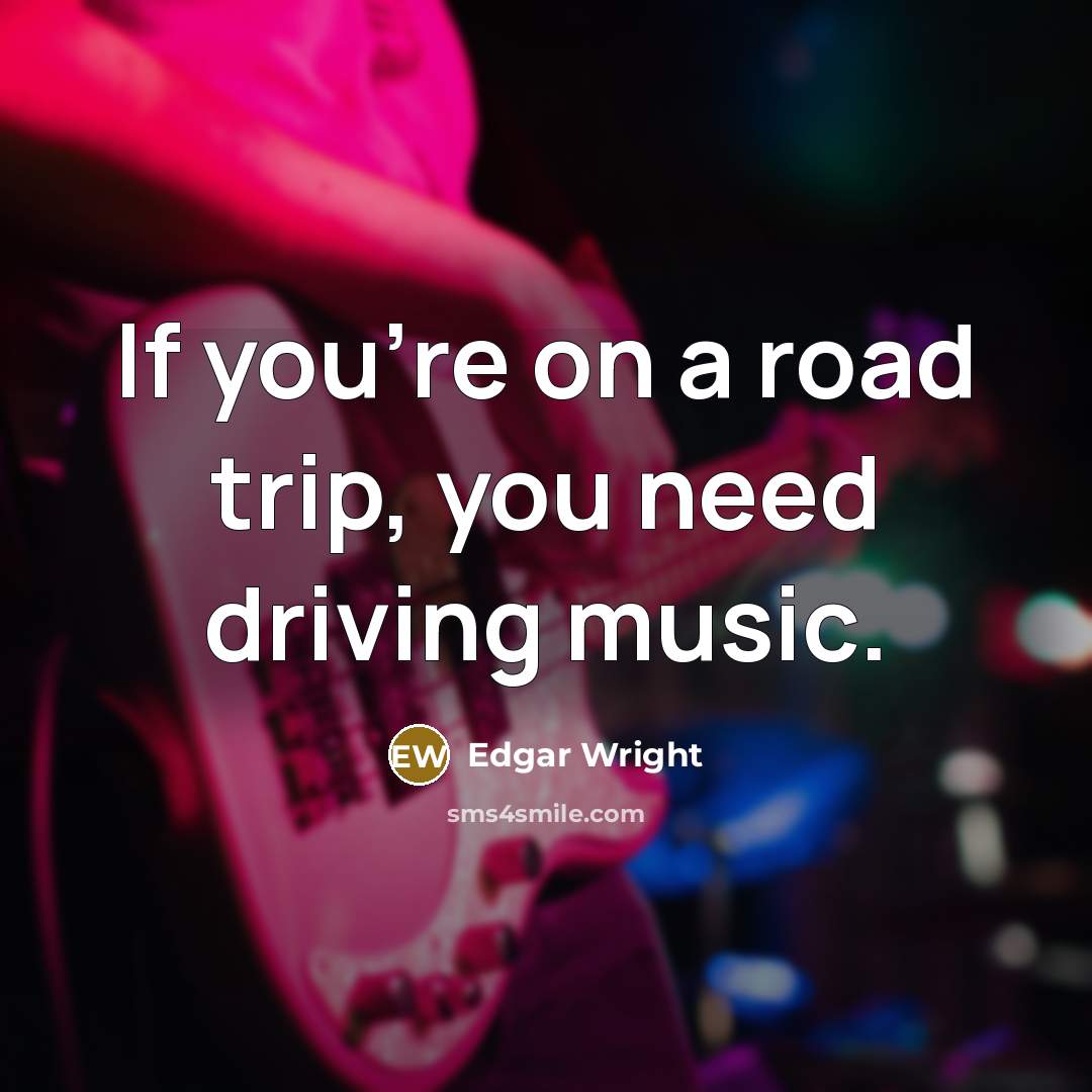“If you're on a road trip, you need driving music.…” quote by Edgar Wright