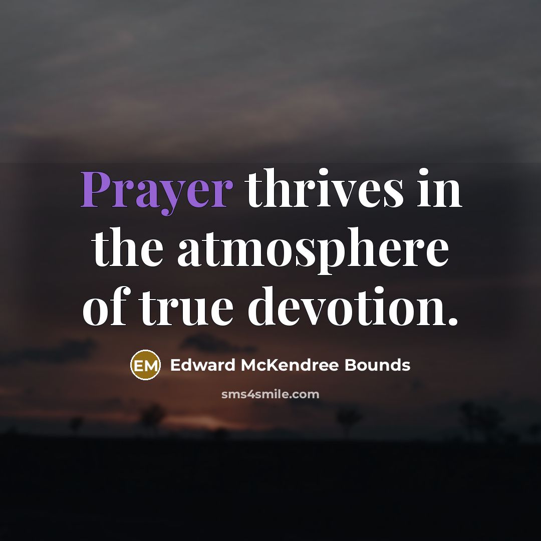 “Prayer thrives in the atmosphere of true devotion.…” quote by Edward McKendree Bounds