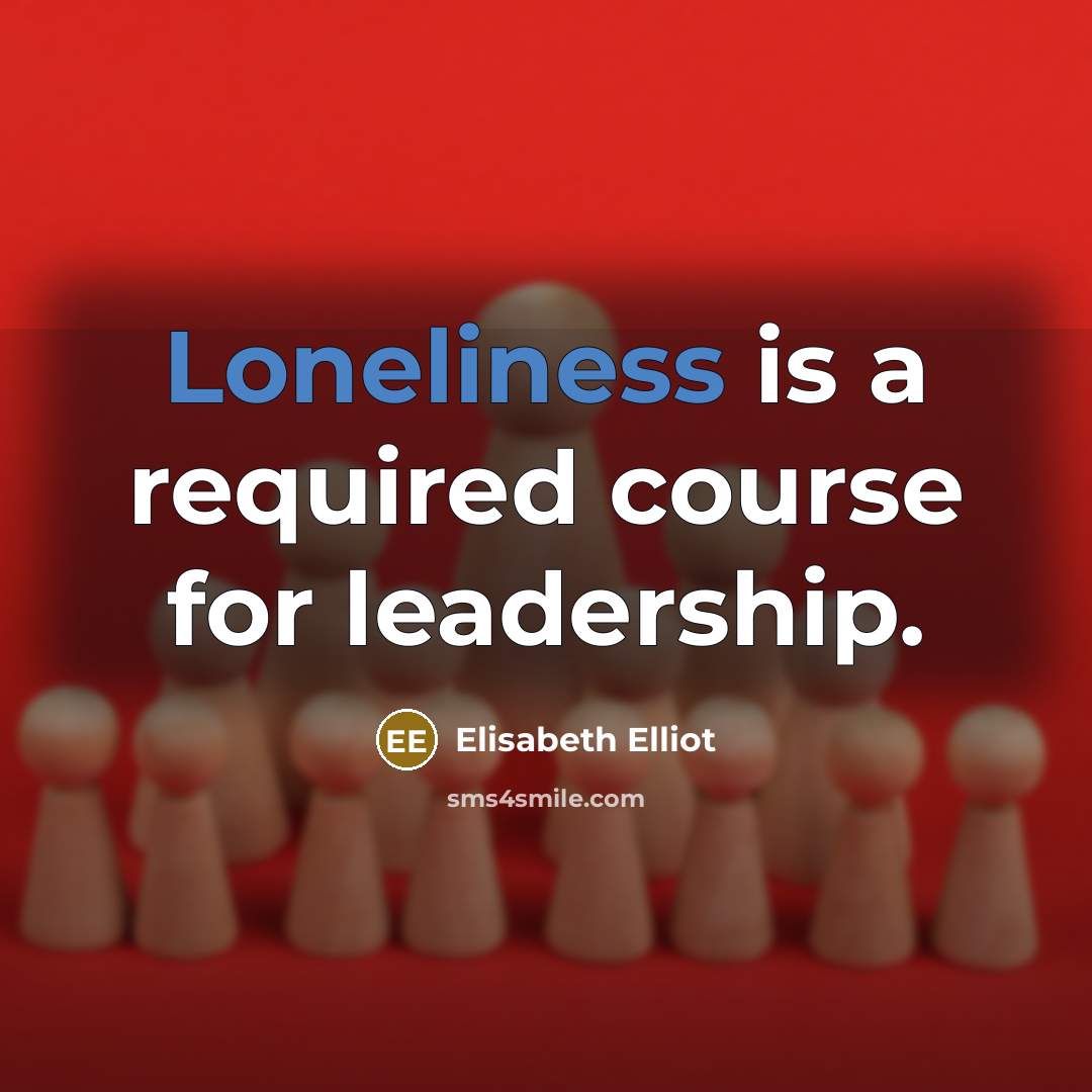“Loneliness is a required course for leadership.…” quote by Elisabeth Elliot