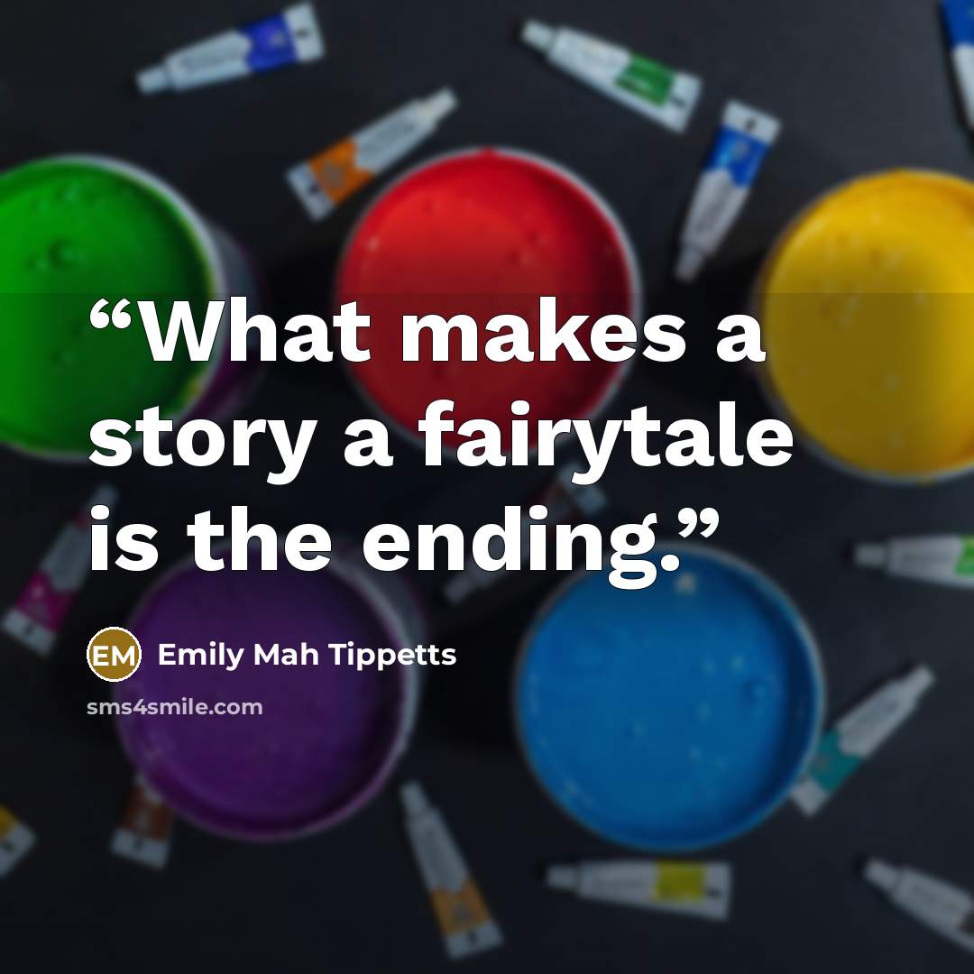 “What makes a story a fairytale is the ending.” quote by Emily Mah Tippetts